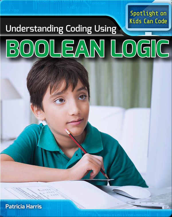 Understanding Coding Using Boolean Logic Children S Book By Patricia Harris Ph D Discover Children S Books Audiobooks Videos More On Epic