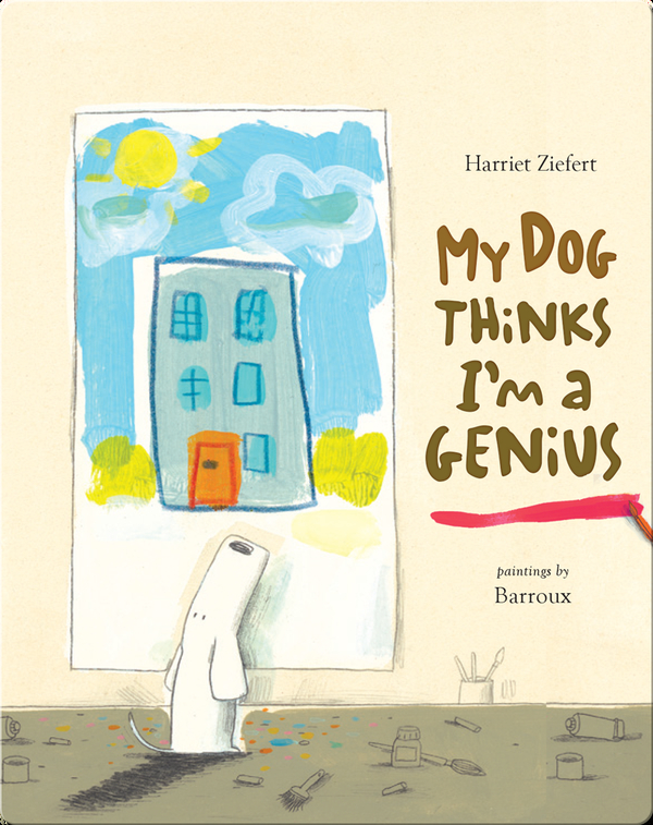 My Dog Thinks I M A Genius Children S Book By Harriet Ziefert With Illustrations By Barroux Discover Children S Books Audiobooks Videos More On Epic
