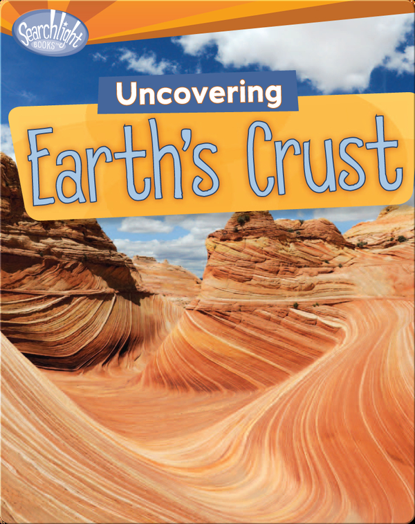 Uncovering Earth S Crust Children S Book By Conrad J Storad Discover Children S Books Audiobooks Videos More On Epic