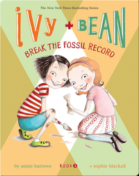 Ivy + Bean Break The Fossil Record (Book 3)
