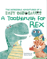 The Incredible Adventures of 4 Baby Dinosaurs: A Toothbrush for Rex