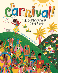 To Carnival!: A Celebration in St. Lucia