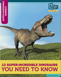 12 Super-Incredible Dinosaurs You Need To Know