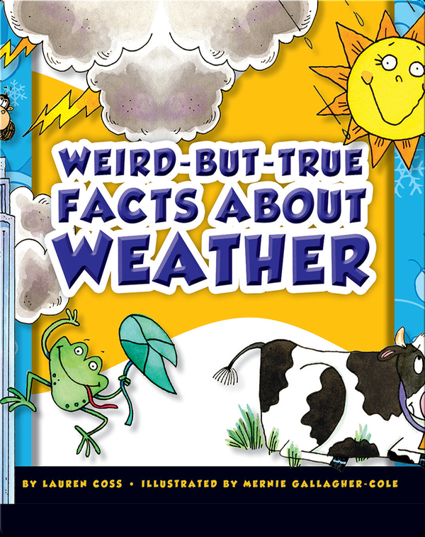 Weird But True Facts About Weather Children S Book By Lauren Coss With Illustrations By Mernie Gallagher Cole Discover Children S Books Audiobooks Videos More On Epic