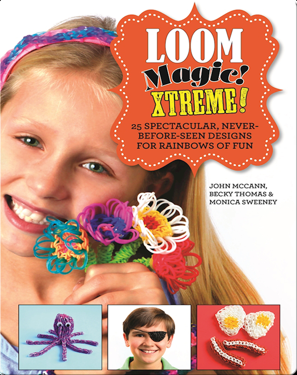 Loom Magic Xtreme!: 25 Spectacular, Never-Before-Seen Designs for Rainbows of Fun