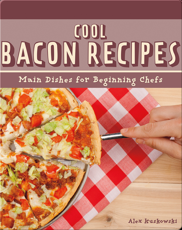 Cool Bacon Recipes: Main Dishes for Beginning Chefs