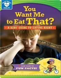 You Want Me to Eat That?: A kids' guide to eating right