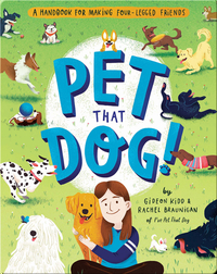 Pet That Dog!, A Handbook for Making Four-Legged Friends
