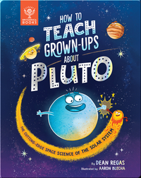How To Teach Grown-Ups About Pluto