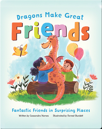Dragons Make Great Friends: Fantastic Friends in Surprising Places