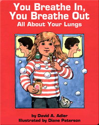 You Breathe In, You Breathe Out: All About Your Lungs