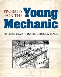 Projects for the Young Mechanic: Over 250 Classic Instructions & Plans