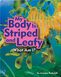My Body Is Striped and Leafy (Leafy Sea Dragon)