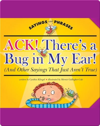 Ack! There's a Bug in My Ear!  (And Other Sayings That Just Aren't True)