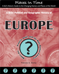 A Brief Political and Geographic History of Europe (Where Are Prussia, Gaul, and the Holy Roman Empire?)