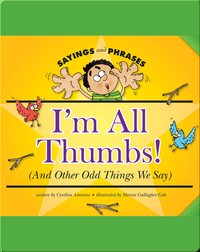 I'm All Thumbs! (And Other Odd Things We Say)