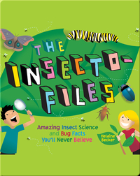 The Insecto-files: Amazing Insect Science and Bug Facts You'll Never Believe