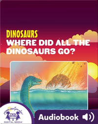 Dinosaurs: Where Did All The Dinosaurs Go?