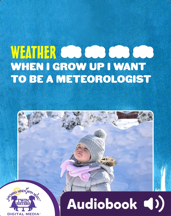 Weather: When I Grow Up I Want To Be A Meteorologist