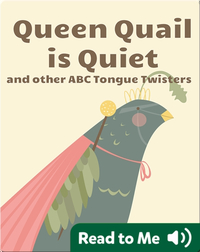 Queen Quail is Quiet: and other ABC Tongue Twisters
