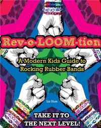 Rev-o-LOOM-tion: A Modern Kids' Guide to Rocking Rubber Bands