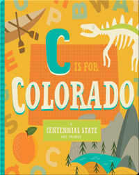 C is for Colorado: A Centennial State ABC Primer