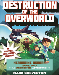 Destruction of the Overworld: Herobrine Reborn Book Two: A Gameknight999 Adventure: An Unofficial Minecrafter’s Adventure
