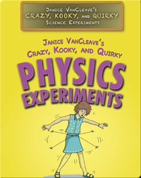 Janice VanCleave’s Crazy, Kooky, and Quirky Physics Experiments