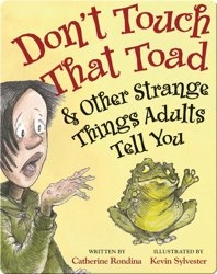 Don't Touch That Toad and Other Strange Things Adults Tell You