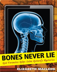 Bones Never Lie: How Forensics Helps Solve History's Mysteries