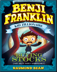 Benji Franklin: Kid Zillionaire: Buying Stocks (and Solid Gold Submarines!)