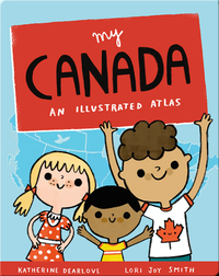My Canada: An Illustrated Atlas