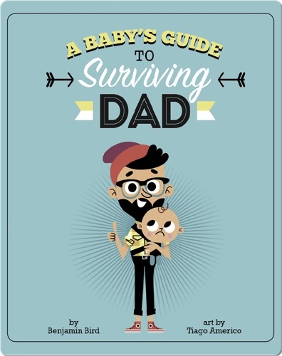 A Baby's Guide to Surviving Dad