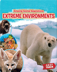 Amazing Animal Adaptations: Extreme Environments