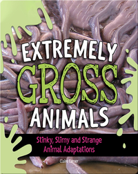 Extremely Gross Animals: Stinky, Slimy and Strange Animal Adaptations​