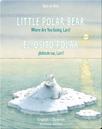 Little Polar Bear: Where Are You Going, Lars? / El Osito Polar: ¿Adónde vas, Lars?