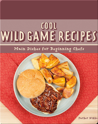 Cool Wild Game Recipes: Main Dishes for Beginning Chefs