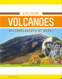 Exploring Volcanoes: Volcanologists at Work!
