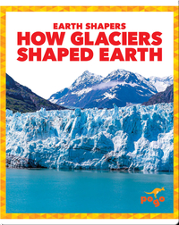 Earth Shapers: How Glaciers Shaped Earth