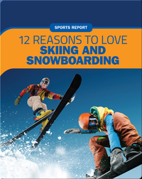 Sports Report: 12 Reasons to Love Skiing and Snowboarding