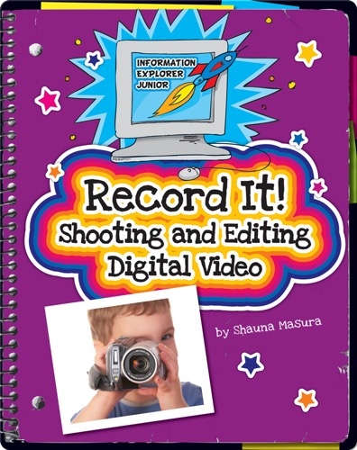 Record It! Shooting and Editing Digital Video
