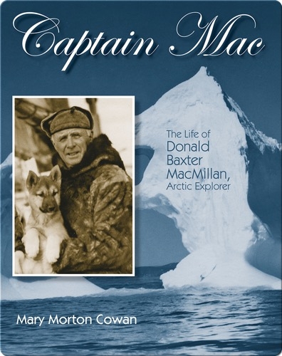 Captain Mac: The Life of Donald Baxter MacMillan, Arctic Explorer