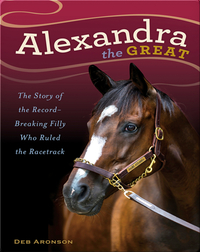 Alexandra the Great: The Story of the Record-Breaking Filly Who Ruled the Racetrack