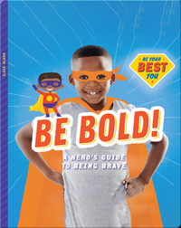 Be Bold!: A Hero’s Guide to Being Brave