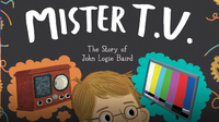 Mister T.V. : The Story of John Logie Baird
