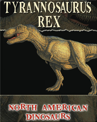 North American Dinosaurs: Tyrannosaurus Rex