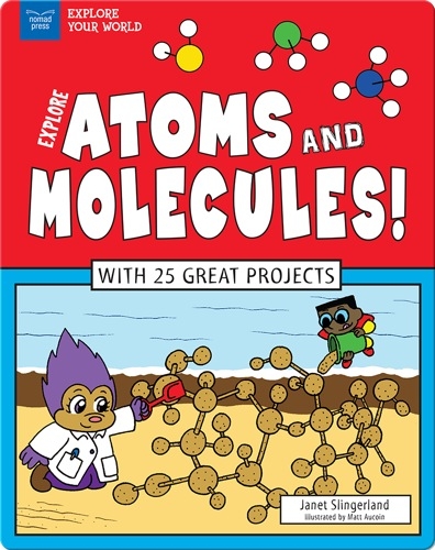 Explore Atoms and Molecules! With 25 Great Projects