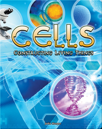 Cells: Constructing Living Things