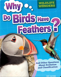 Why Do Birds Have Feathers?: And Other Questions About Evolution and Classification