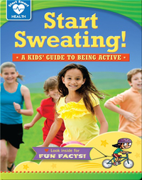 Start Sweating! A Kids' Guide to Being Active